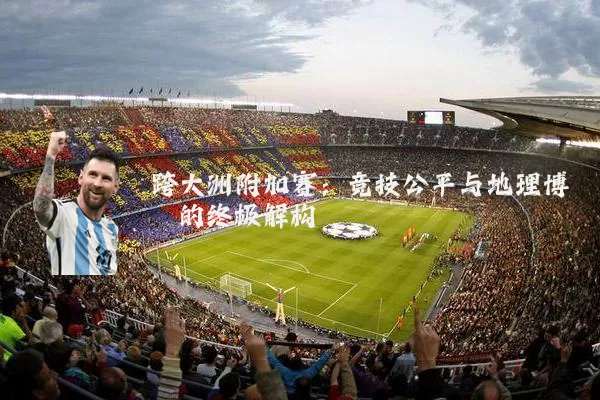 跨大洲附加赛:竞技公平与地理博弈的终极解构