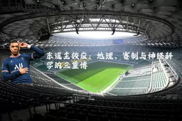 东道主效应:地理、赛制与神经科学的三重博弈