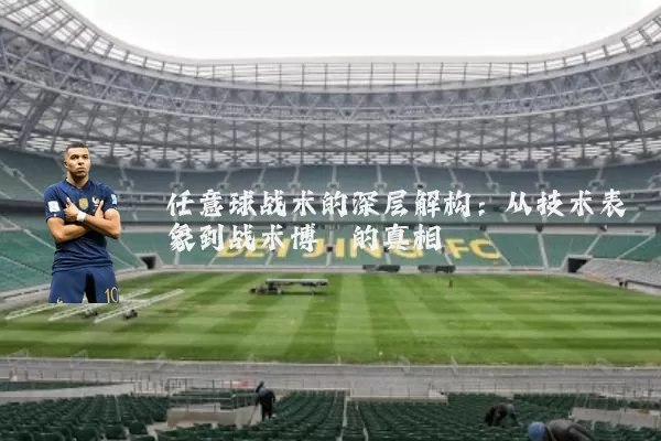 任意球战术的深层解构:从技术表象到战术博弈的真相